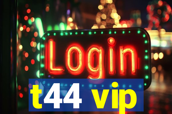 t44 vip